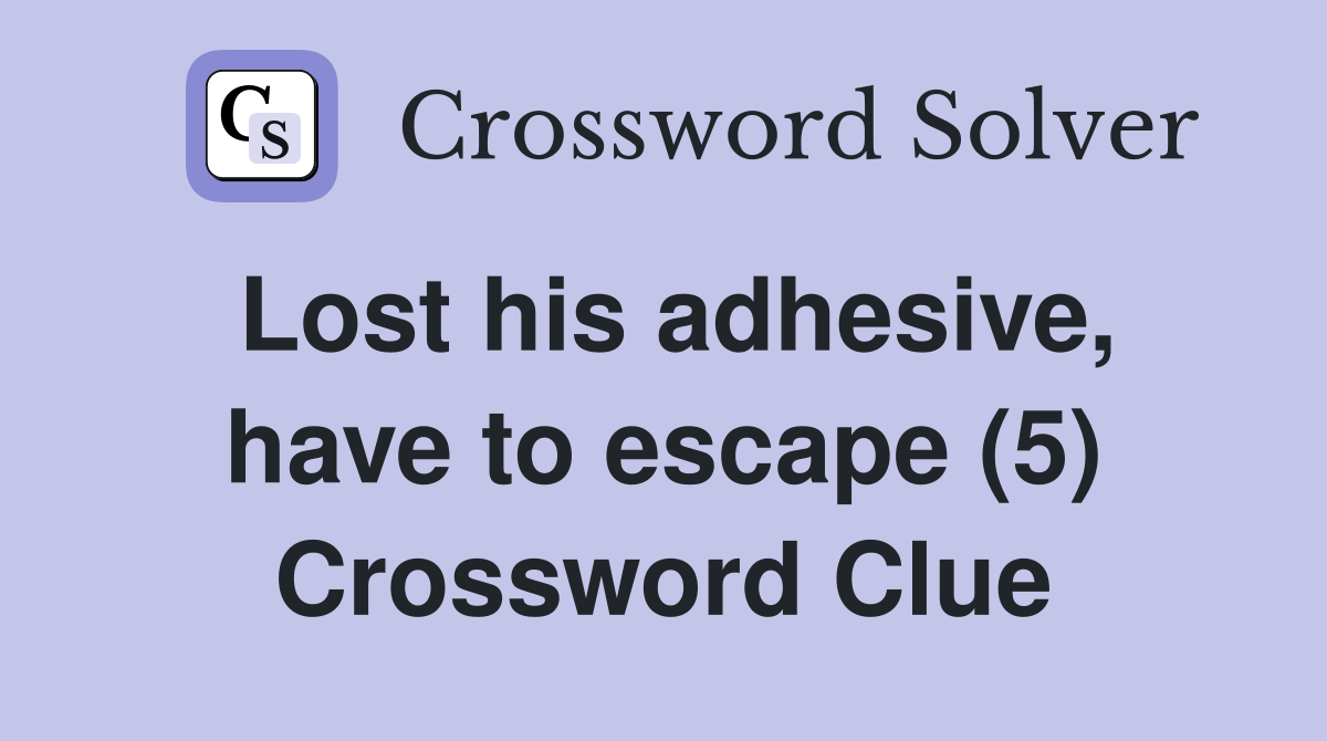 Lost his adhesive, have to escape (5) Crossword Clue