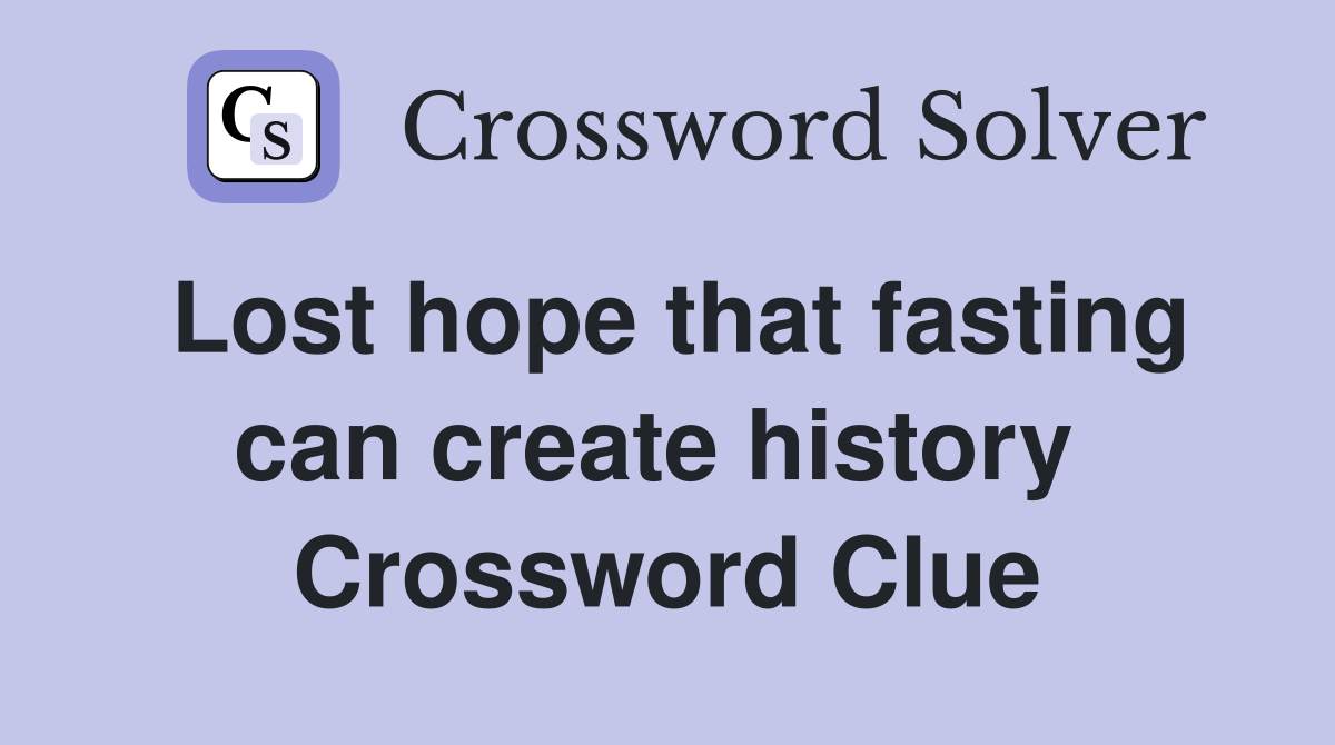 Lost hope that fasting can create history  Crossword Clue