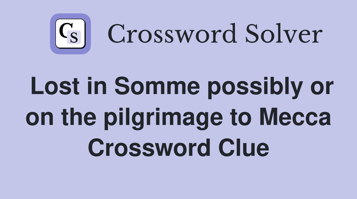 Lost in Somme possibly or on the pilgrimage to Mecca Crossword Clue