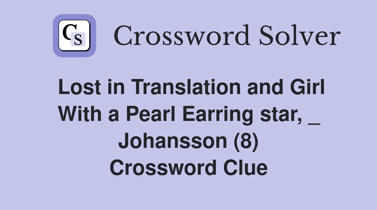 Lost in Translation and Girl With a Pearl Earring star, _ Johansson (8) Crossword Clue
