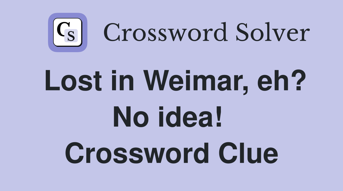 Lost in Weimar, eh? No idea!  Crossword Clue