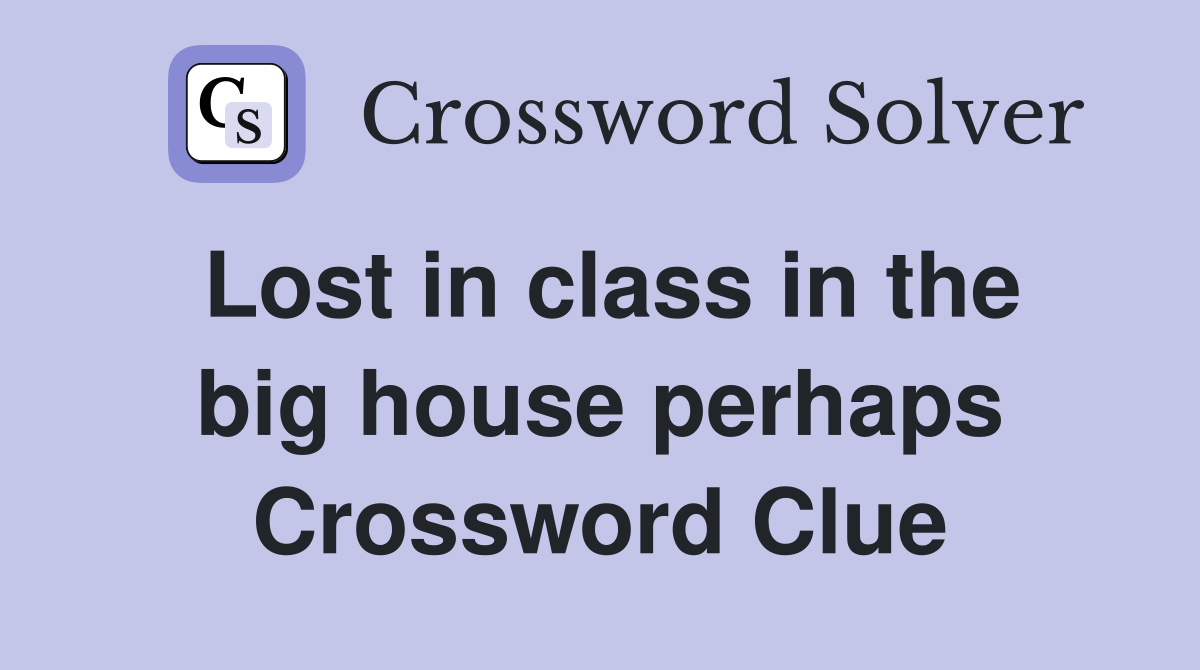 Lost in class in the big house perhaps Crossword Clue