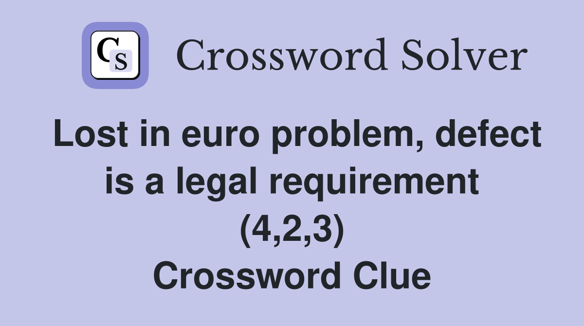 Lost in euro problem, defect is a legal requirement (4,2,3) Crossword Clue