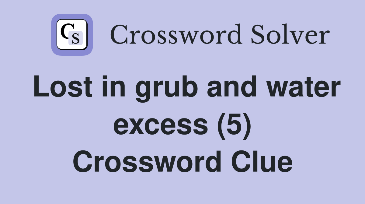 Lost in grub and water excess (5) Crossword Clue