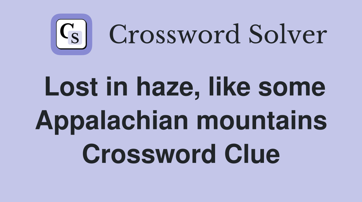 Lost in haze, like some Appalachian mountains Crossword Clue