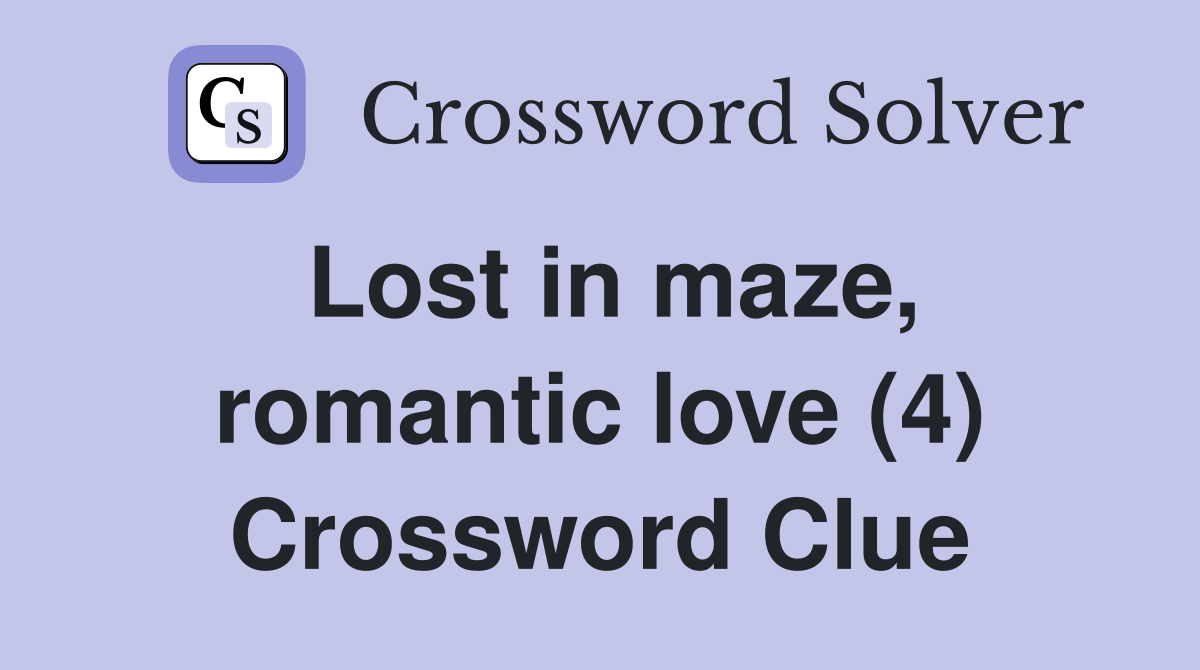 Lost in maze, romantic love (4) Crossword Clue
