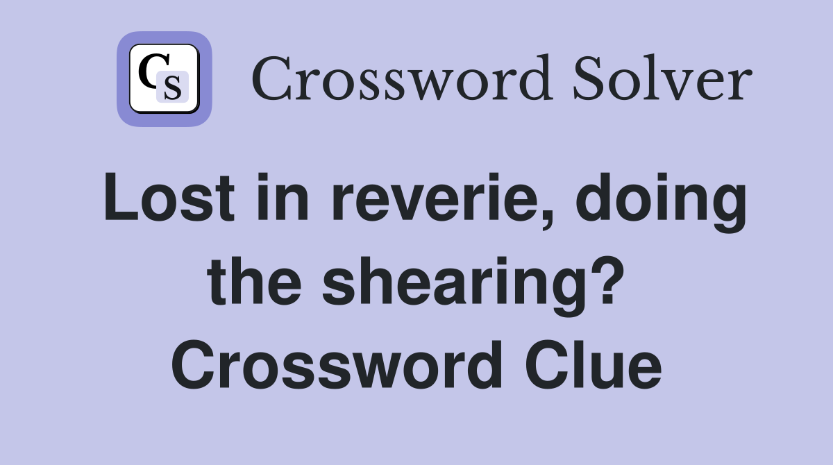 Lost in reverie, doing the shearing? Crossword Clue
