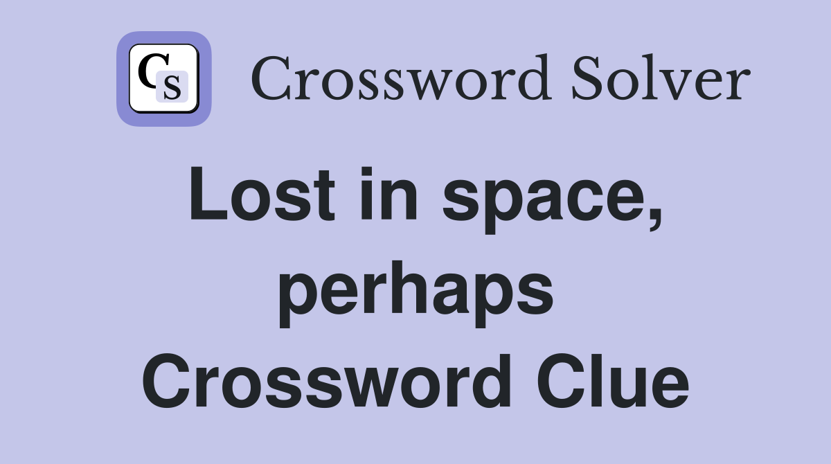 Lost in space, perhaps Crossword Clue