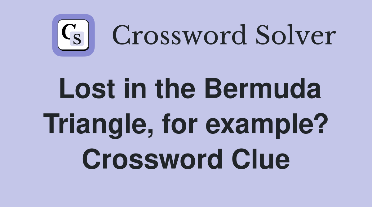 Lost in the Bermuda Triangle, for example? Crossword Clue