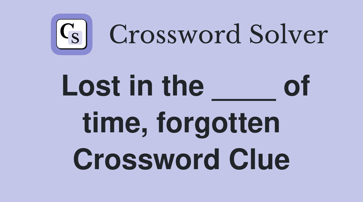 Lost in the ____ of time, forgotten Crossword Clue