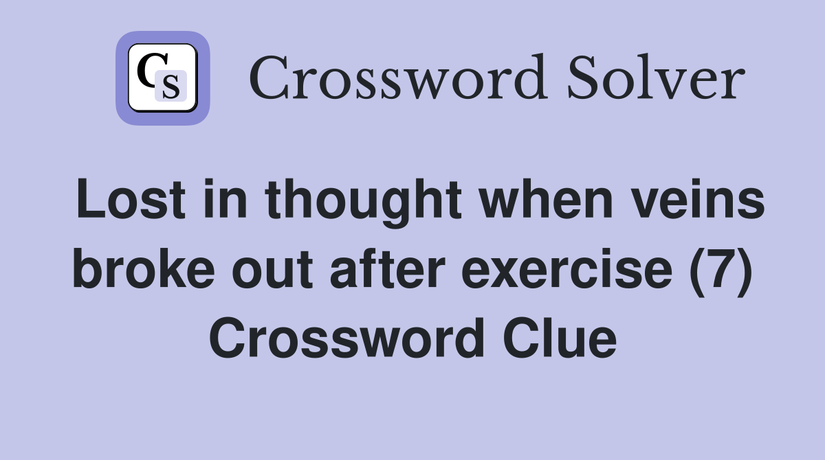 Lost in thought when veins broke out after exercise (7) Crossword Clue