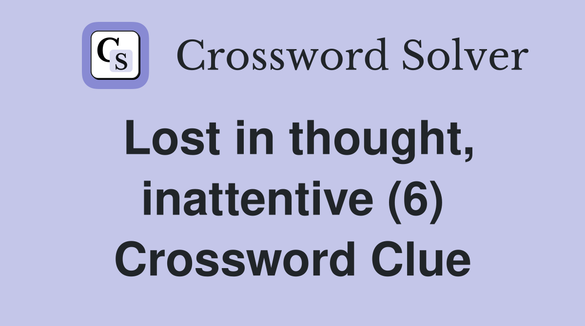 Lost in thought, inattentive (6) Crossword Clue