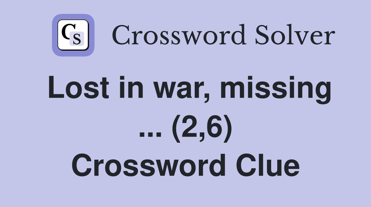Lost in war, missing ... (2,6) Crossword Clue
