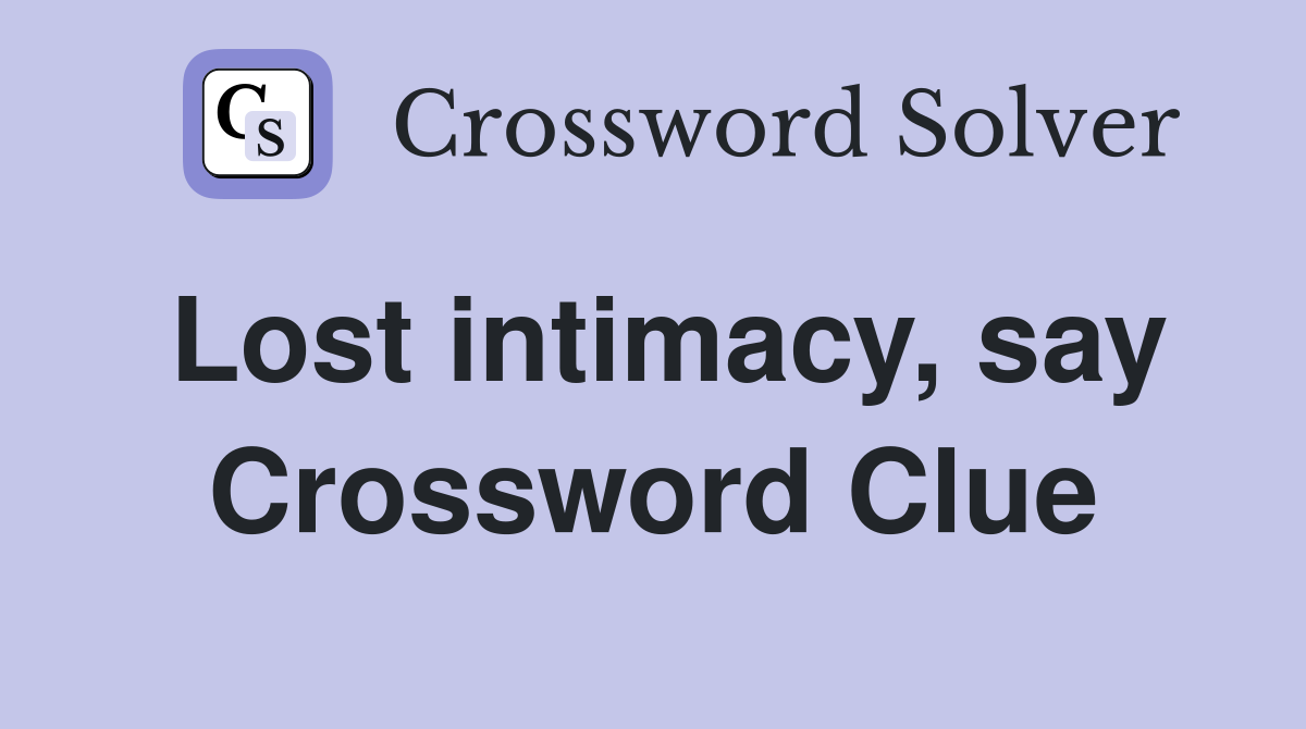 Lost intimacy, say Crossword Clue