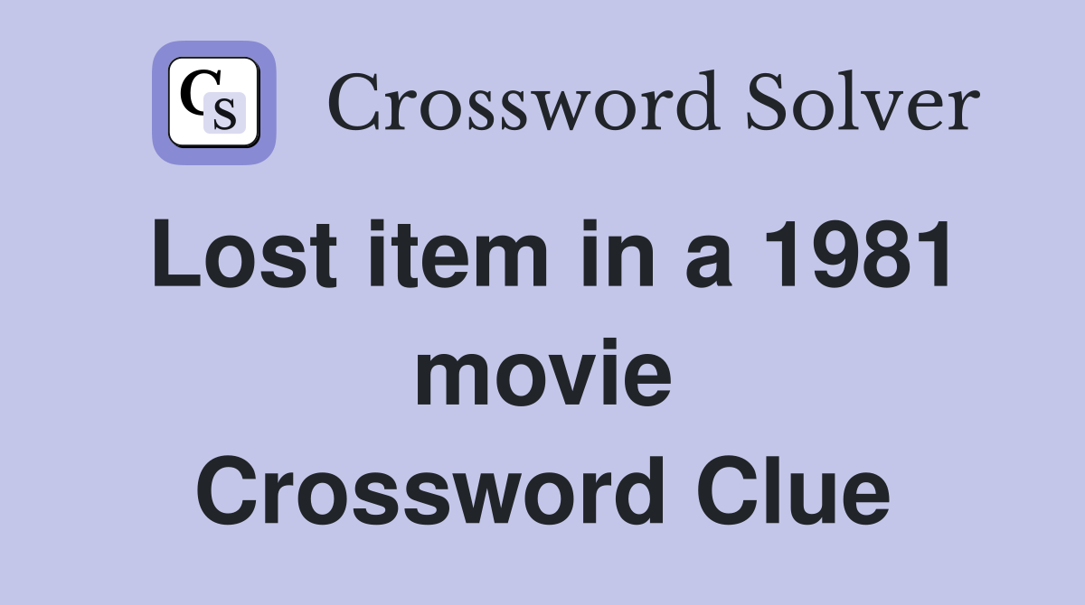 Lost item in a 1981 movie Crossword Clue