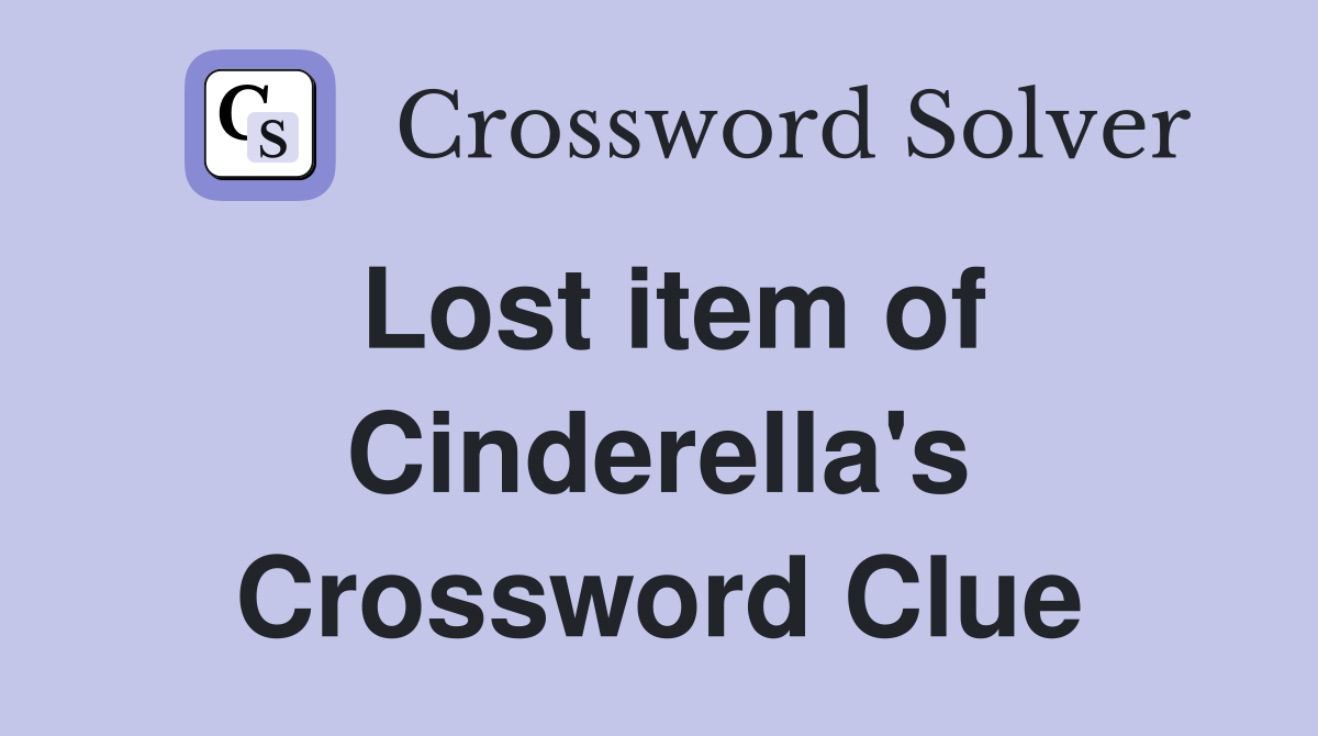 Lost item of Cinderella's Crossword Clue