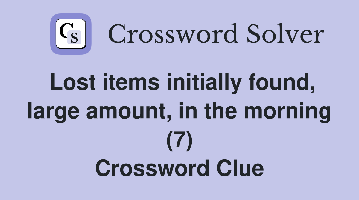 Lost items initially found, large amount, in the morning (7) Crossword Clue