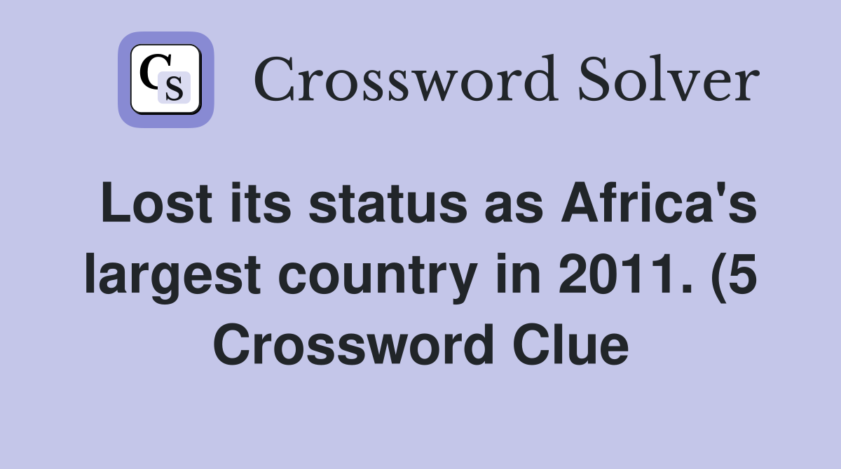 Lost its status as Africa #39 s largest country in 2011 (5) Crossword Lost its status as Africa #39 s largest country in 2011 (5) Crossword