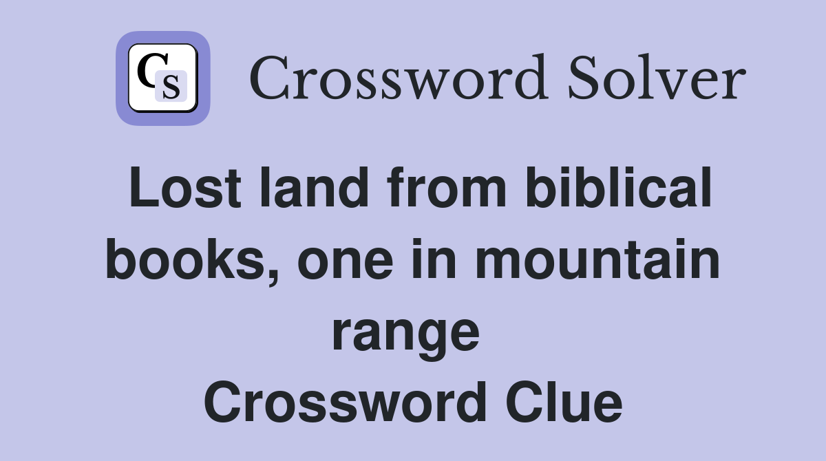 Lost land from biblical books, one in mountain range  Crossword Clue