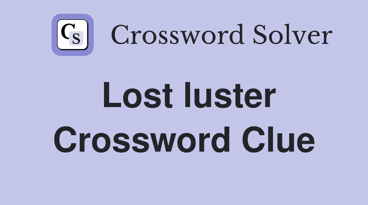 Lost luster Crossword Clue