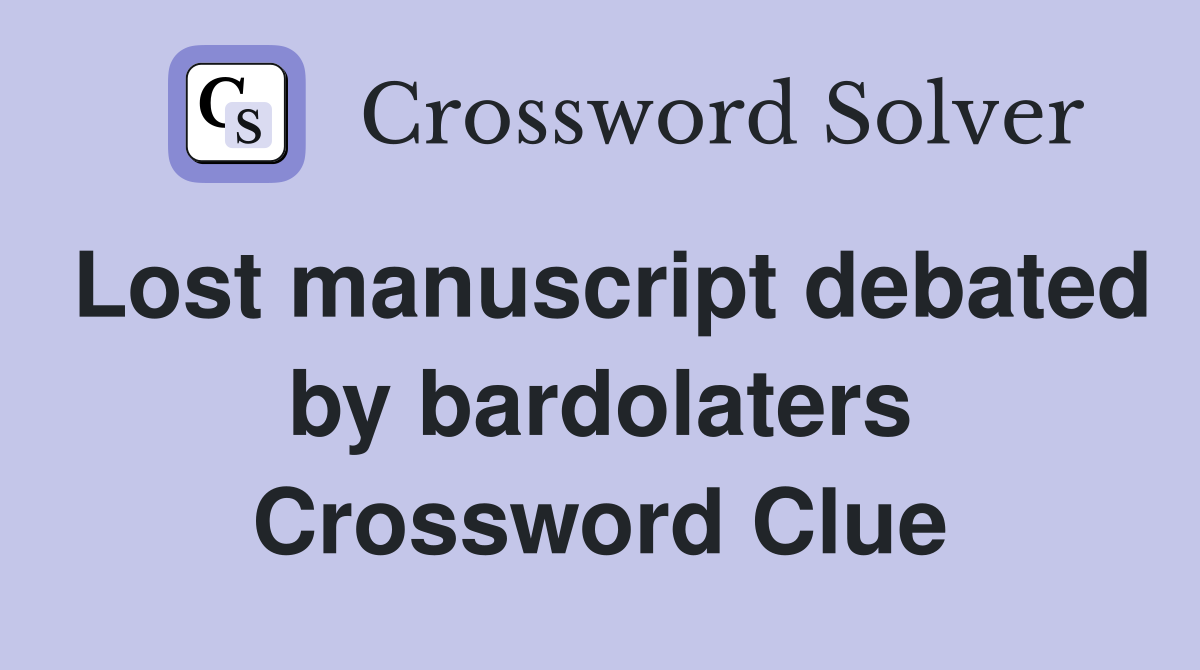 Lost manuscript debated by bardolaters Crossword Clue