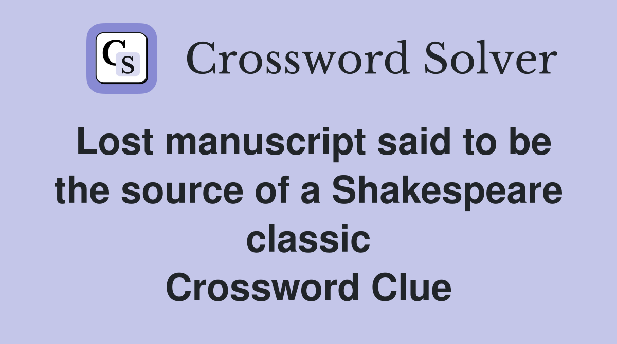 Lost manuscript said to be the source of a Shakespeare classic Crossword Clue
