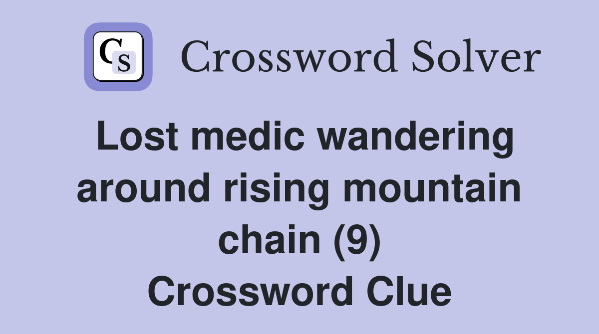 Lost medic wandering around rising mountain chain (9) Crossword Clue