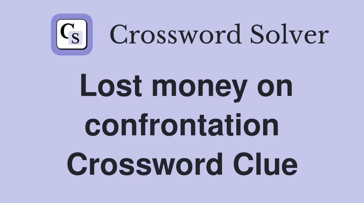 Lost money on confrontation Crossword Clue