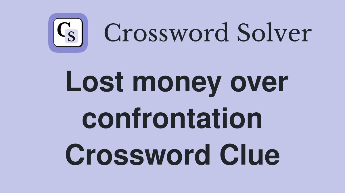 Lost money over confrontation Crossword Clue