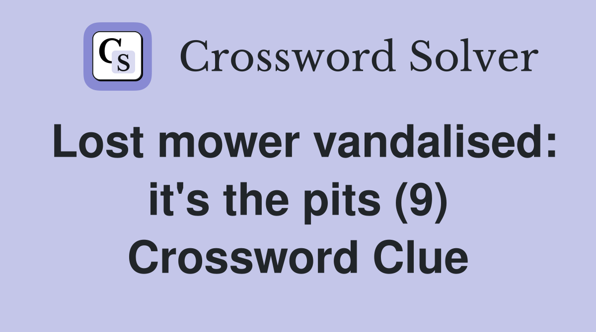 Lost mower vandalised: it's the pits (9) Crossword Clue