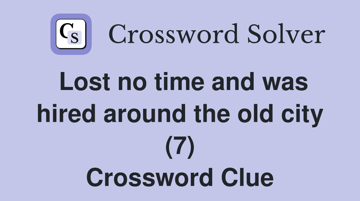 Lost no time and was hired around the old city (7) Crossword Clue