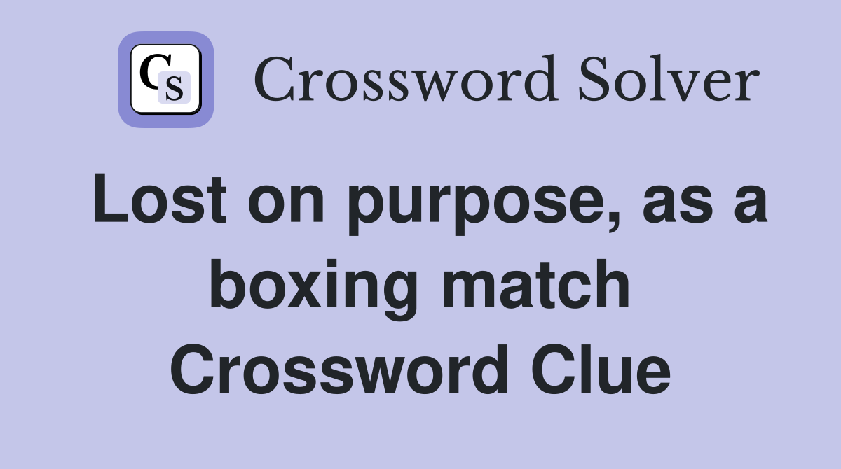 Lost on purpose, as a boxing match Crossword Clue