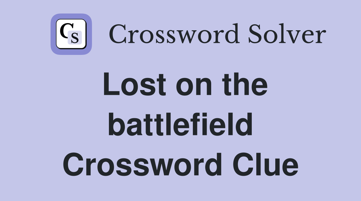 Lost on the battlefield Crossword Clue
