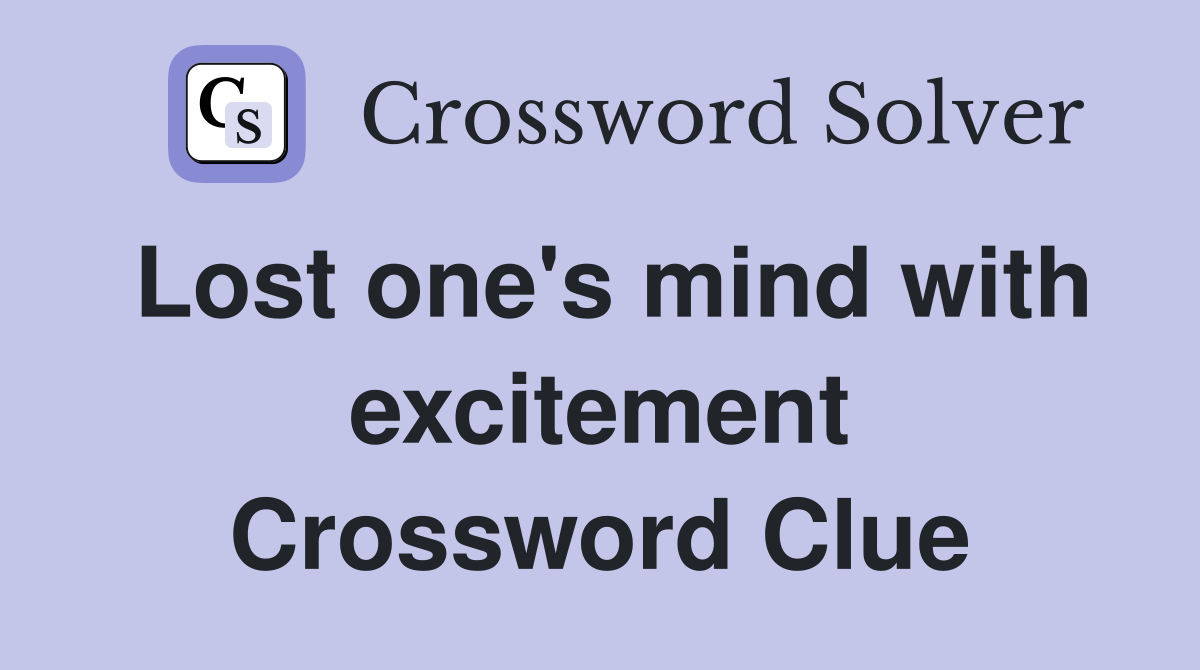 Lost one's mind with excitement Crossword Clue