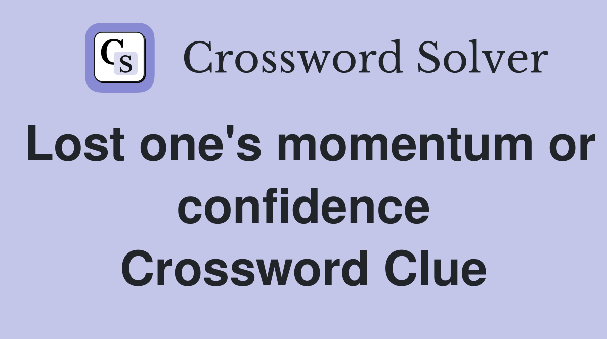 Lost one's momentum or confidence Crossword Clue