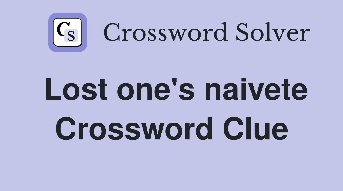 Lost one's naivete Crossword Clue