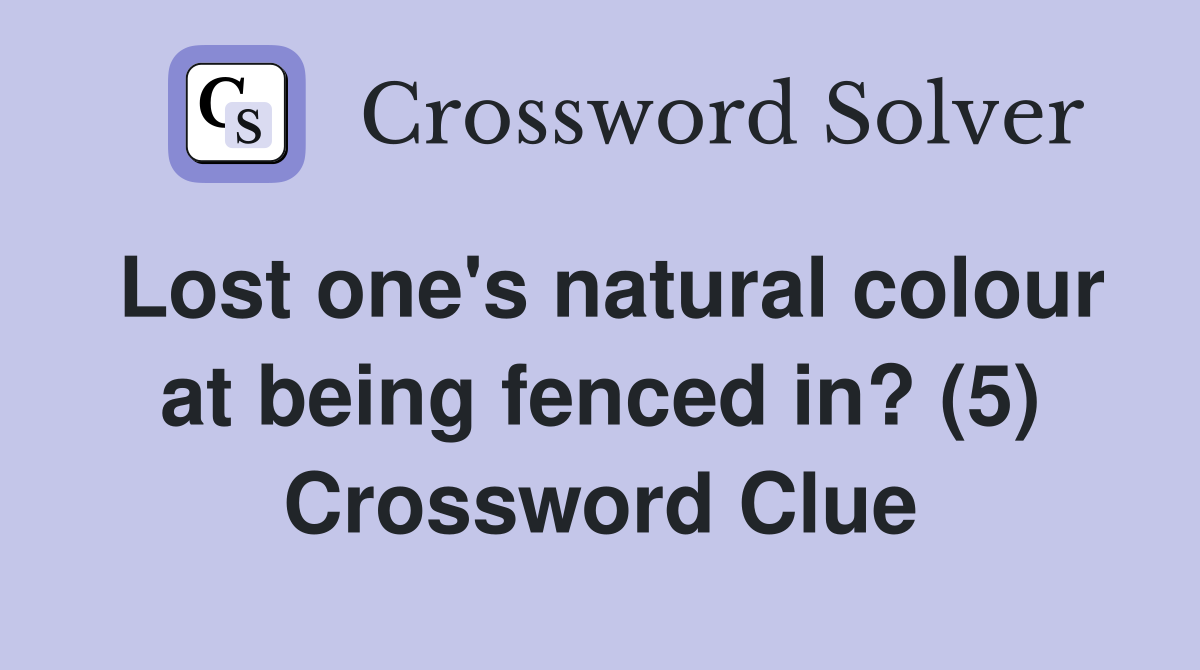 Lost one's natural colour at being fenced in? (5) Crossword Clue