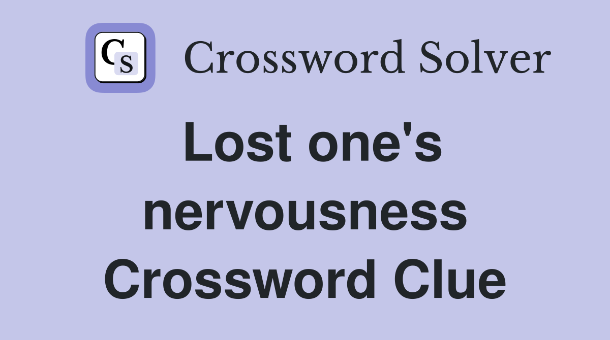 Lost one's nervousness Crossword Clue