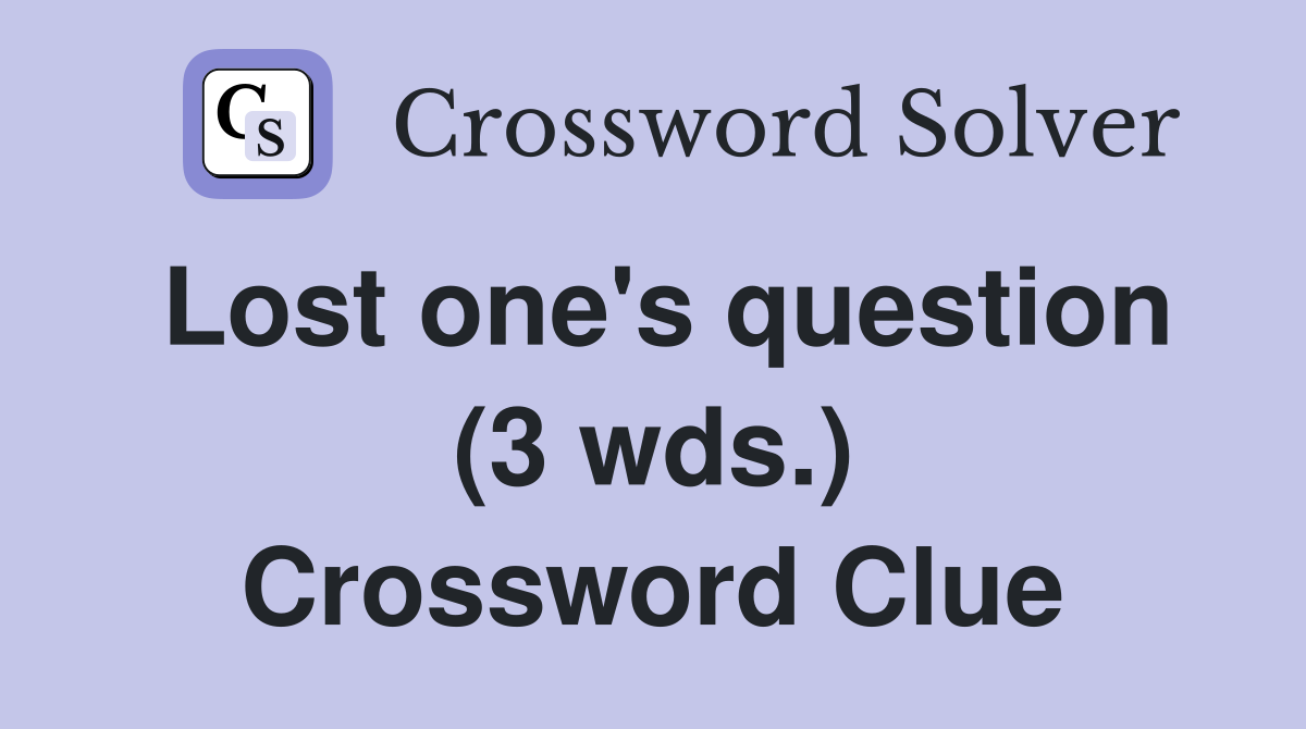 Lost one's question (3 wds.) Crossword Clue