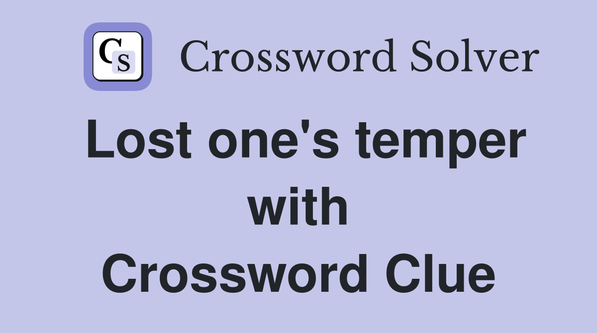 Lost one's temper with Crossword Clue