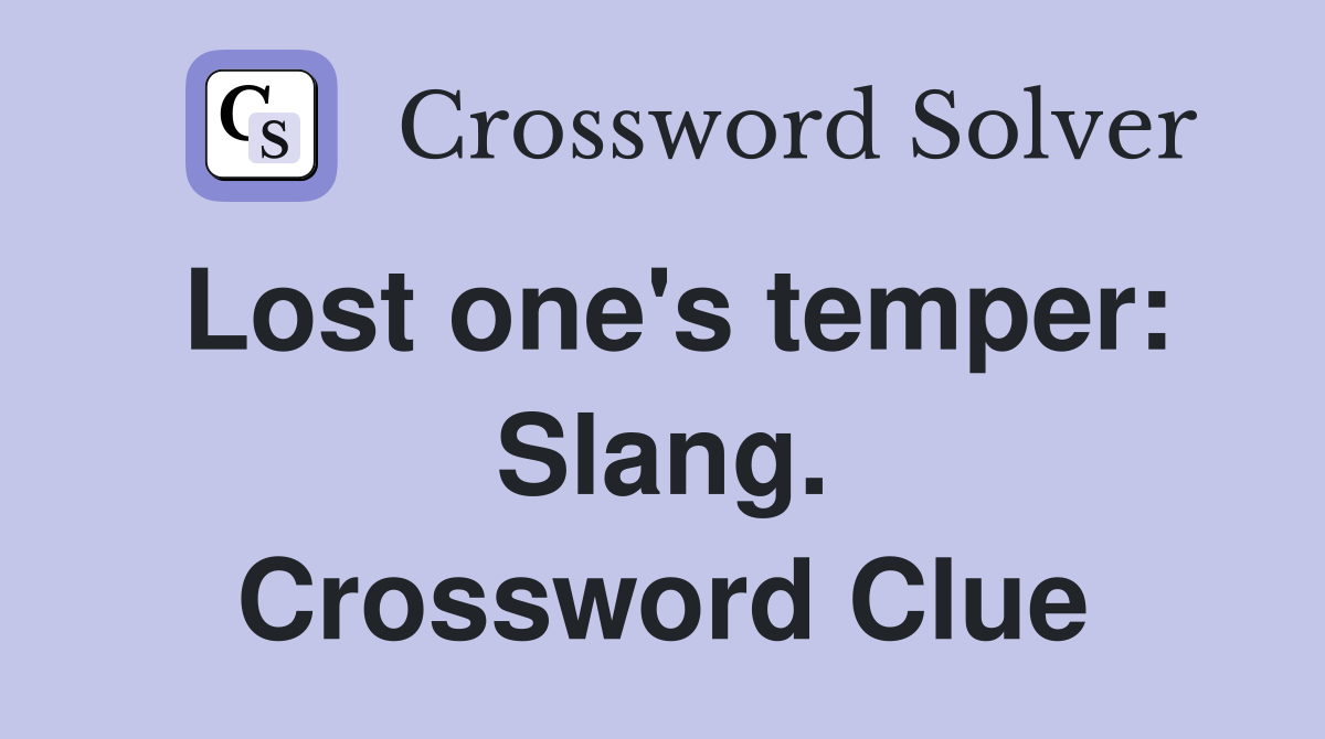 Lost one's temper: Slang. Crossword Clue