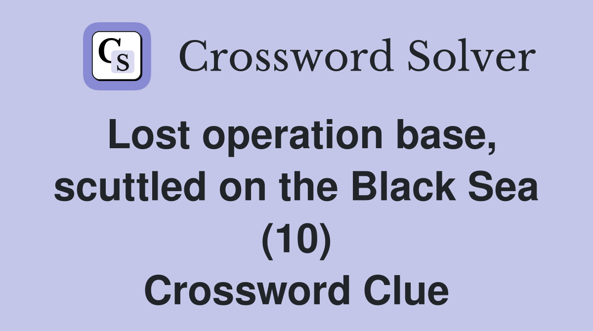 Lost operation base, scuttled on the Black Sea (10) Crossword Clue
