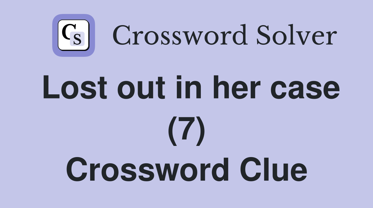 Lost out in her case (7) Crossword Clue