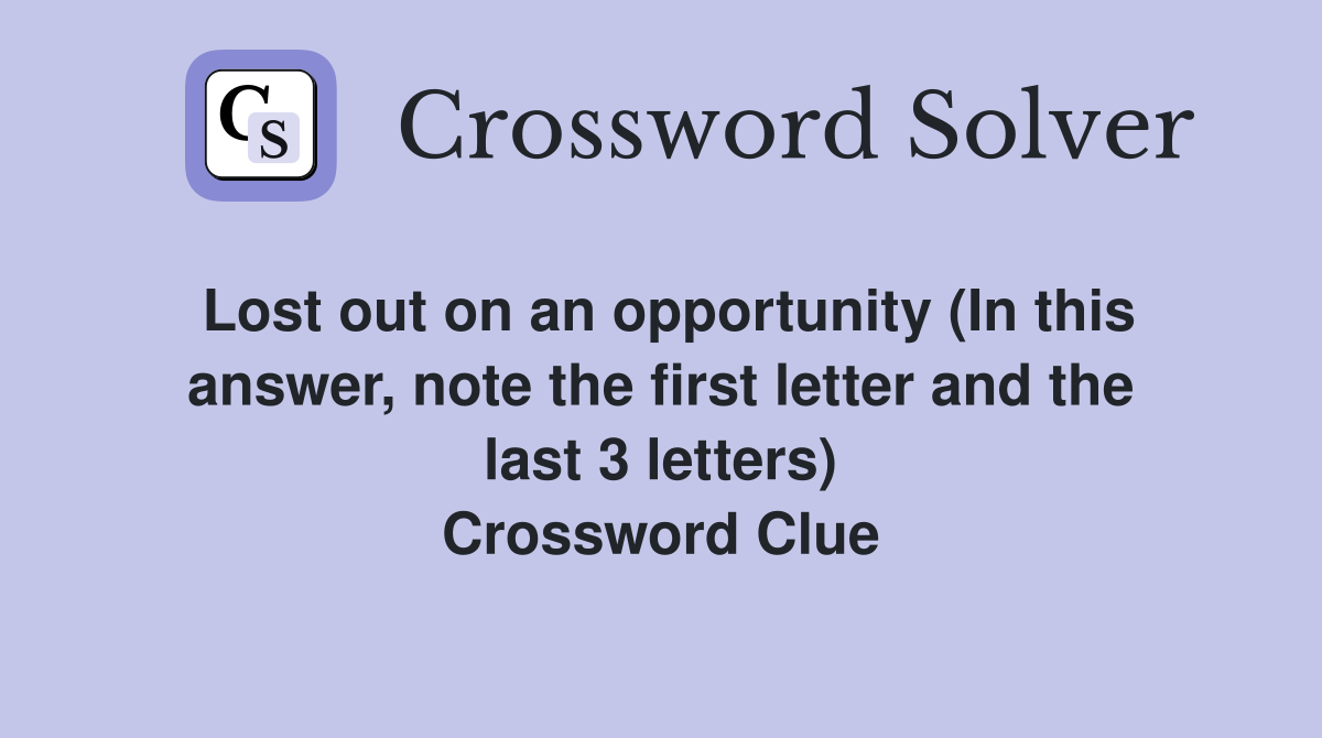Lost out on an opportunity (In this answer, note the first letter and the last 3 letters) Crossword Clue