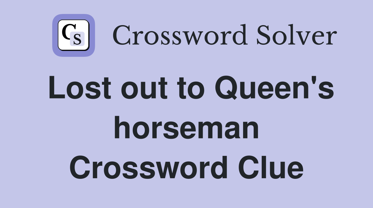 Lost out to Queen's horseman Crossword Clue