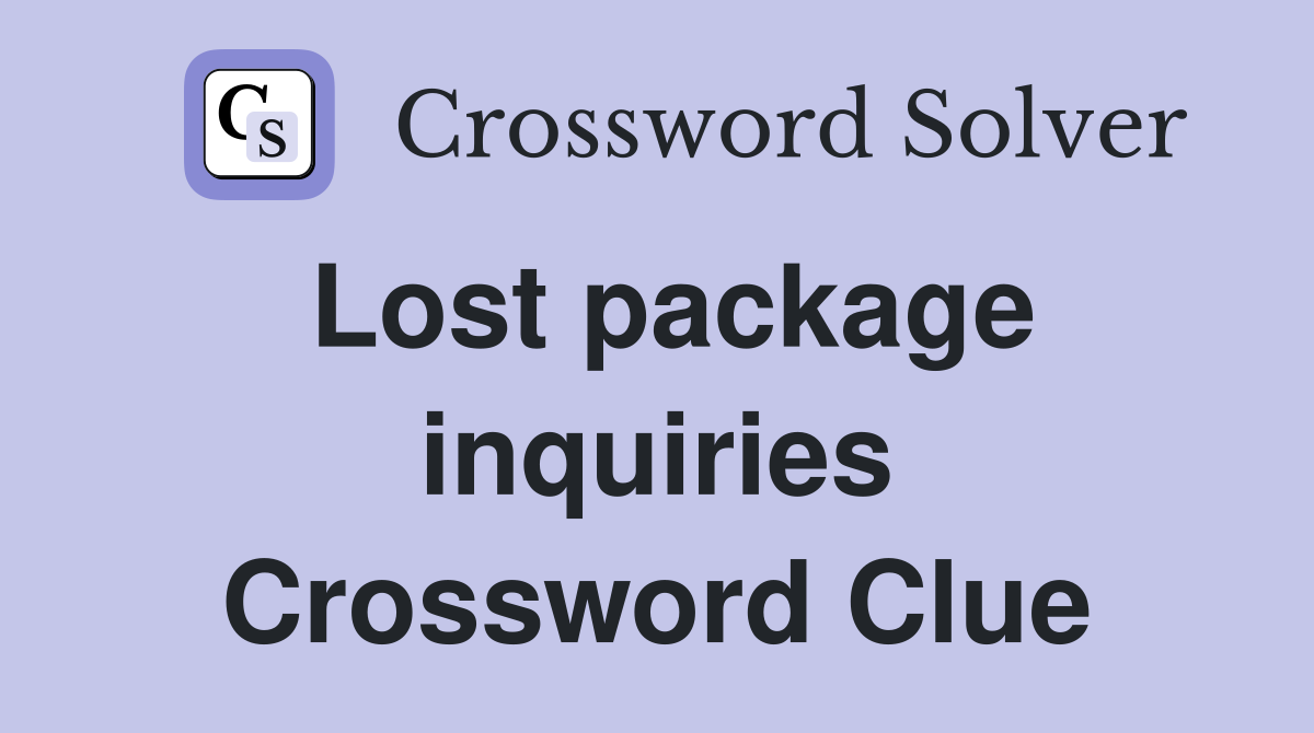 Lost package inquiries Crossword Clue