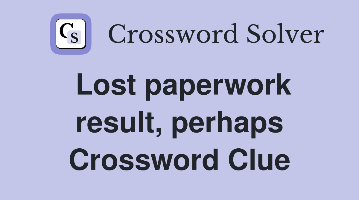 Lost paperwork result, perhaps Crossword Clue