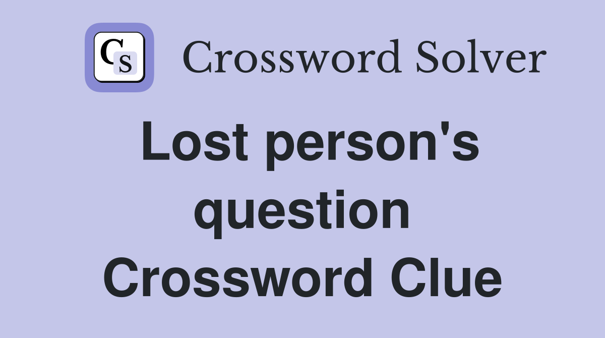 Lost person's question Crossword Clue