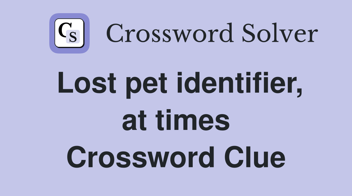 Lost pet identifier, at times Crossword Clue