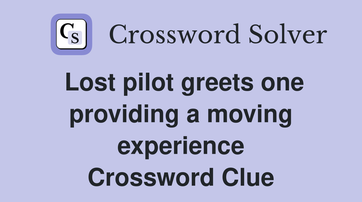 Lost pilot greets one providing a moving experience Crossword Clue